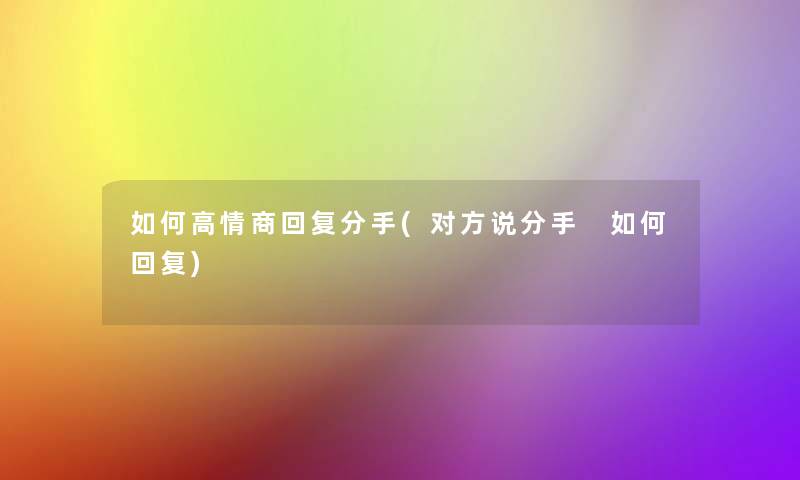 如何高情商回复分手(对方说分手 如何回复)