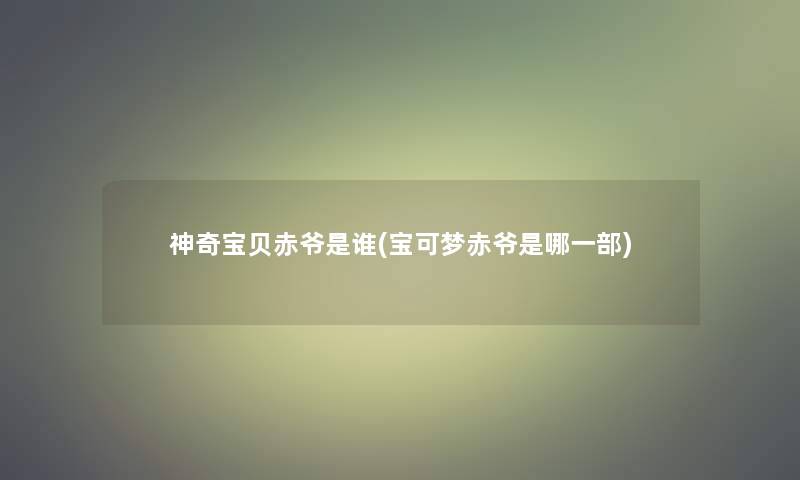 神奇宝贝赤爷是谁(宝可梦赤爷是哪一部)