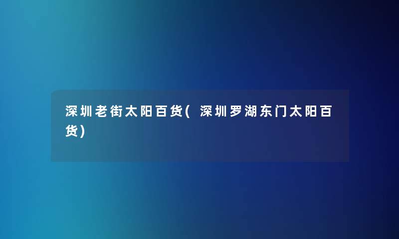 深圳老街太阳百货(深圳罗湖东门太阳百货)