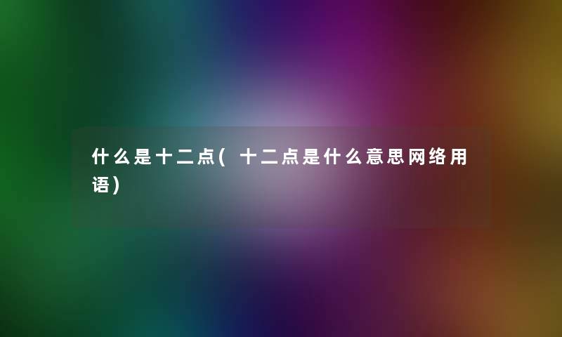 什么是十二点(十二点是什么意思网络用语)