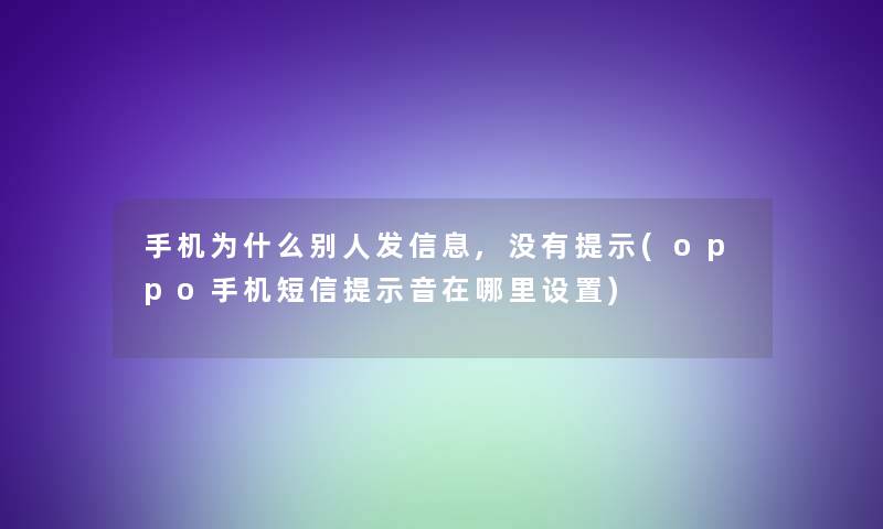 手机为什么别人发信息,没有提示(oppo手机短信提示音在哪里设置)