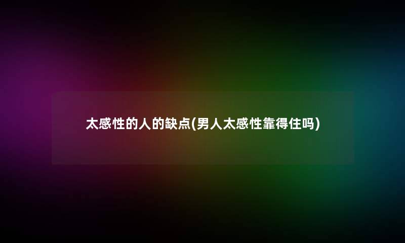 太感性的人的缺点(男人太感性靠得住吗)