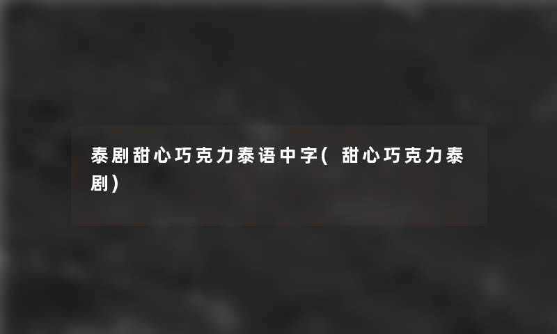 泰剧甜心巧克力泰语中字(甜心巧克力泰剧)