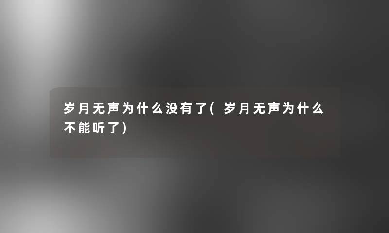 岁月无声为什么没有了(岁月无声为什么不能听了)
