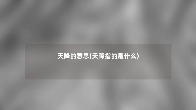 天降的意思(天降指的是什么)