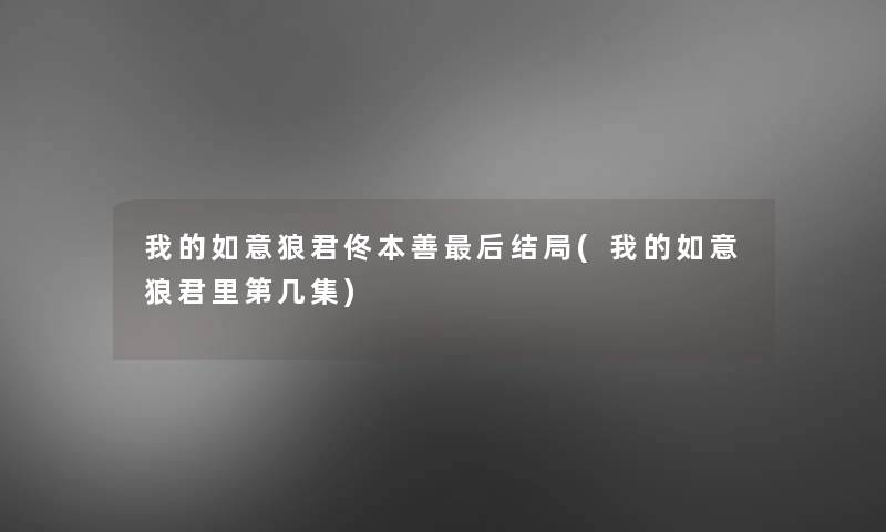 我的如意狼君佟本善这里要说结局(我的如意狼君里第几集)
