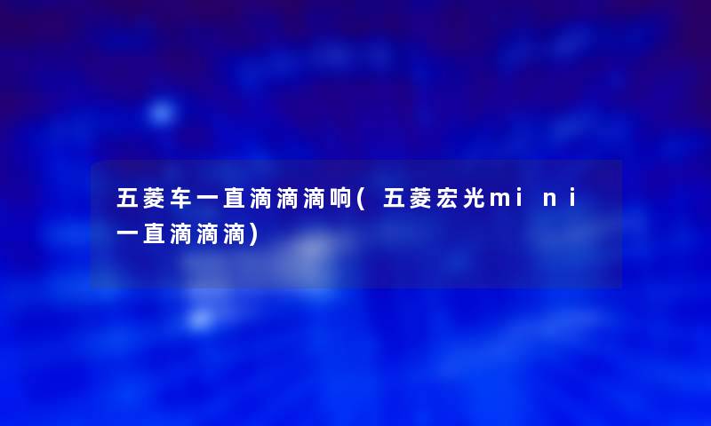 五菱车一直滴滴滴响(五菱宏光mini一直滴滴滴)