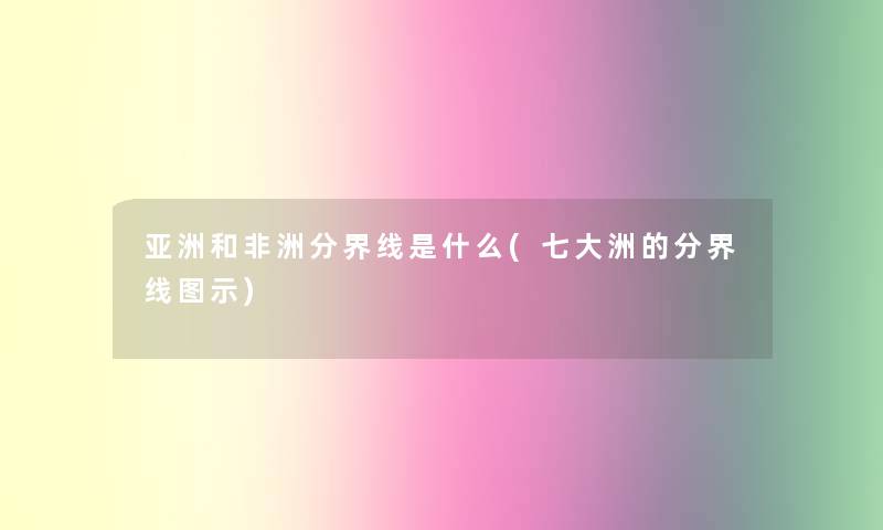 亚洲和非洲分界线是什么(七大洲的分界线图示)