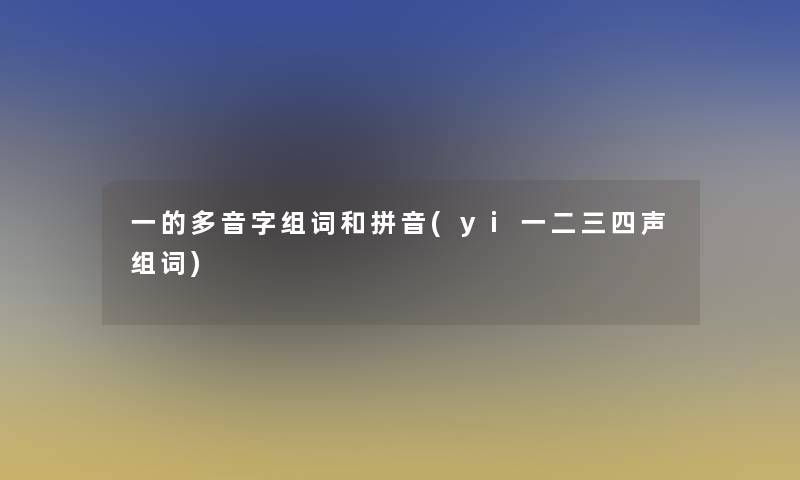 一的多音字组词和拼音(yi一二三四声组词)