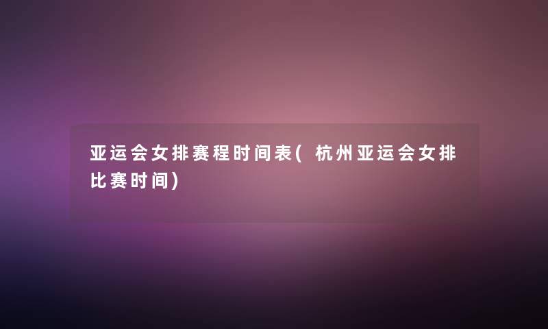 亚运会女排赛程时间表(杭州亚运会女排比赛时间)