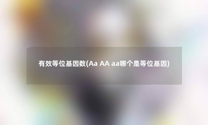 有效等位基因数(Aa AA aa哪个是等位基因)