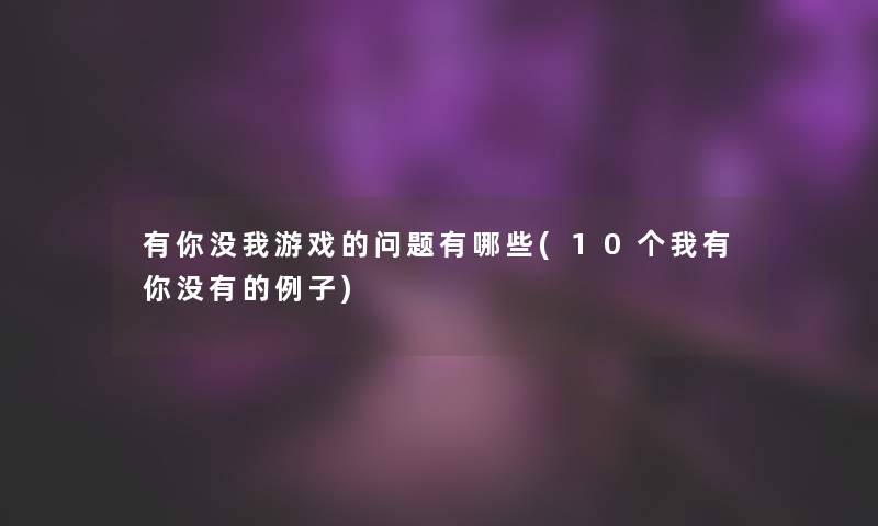 有你没我游戏的问题有哪些(10个我有你没有的例子)