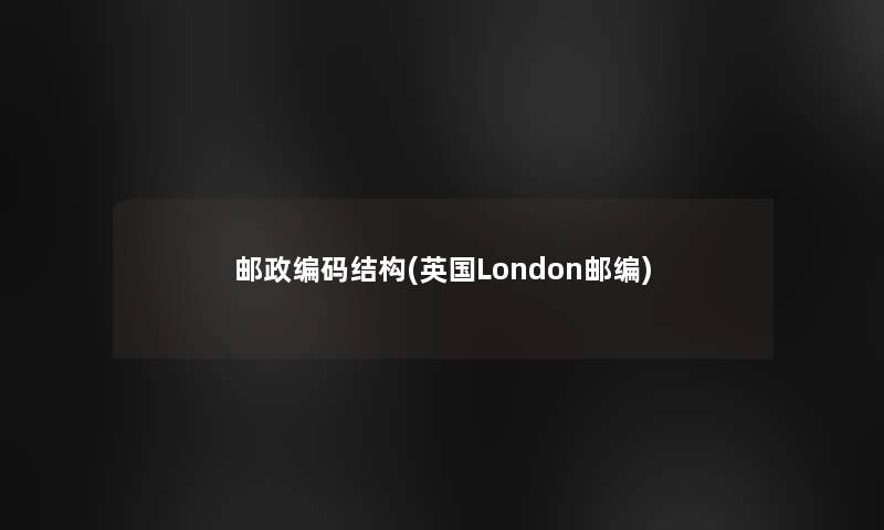 邮政编码结构(英国London邮编)