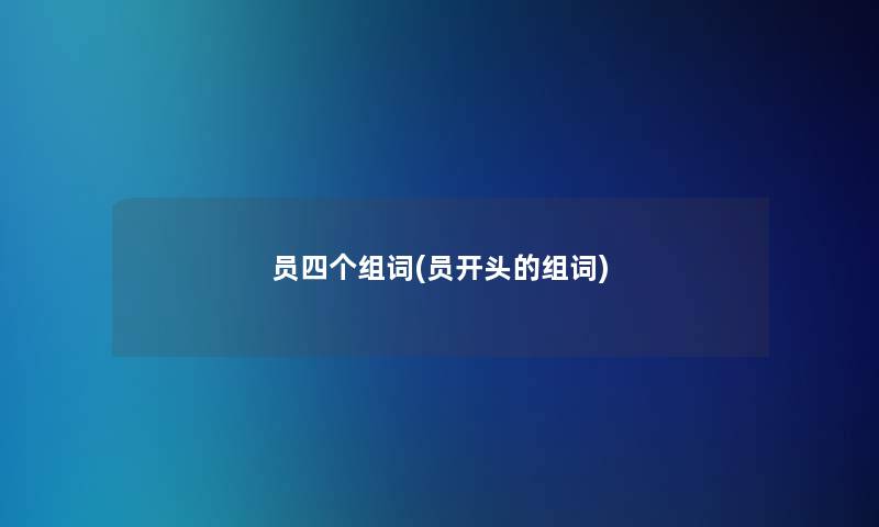 员四个组词(员开头的组词)