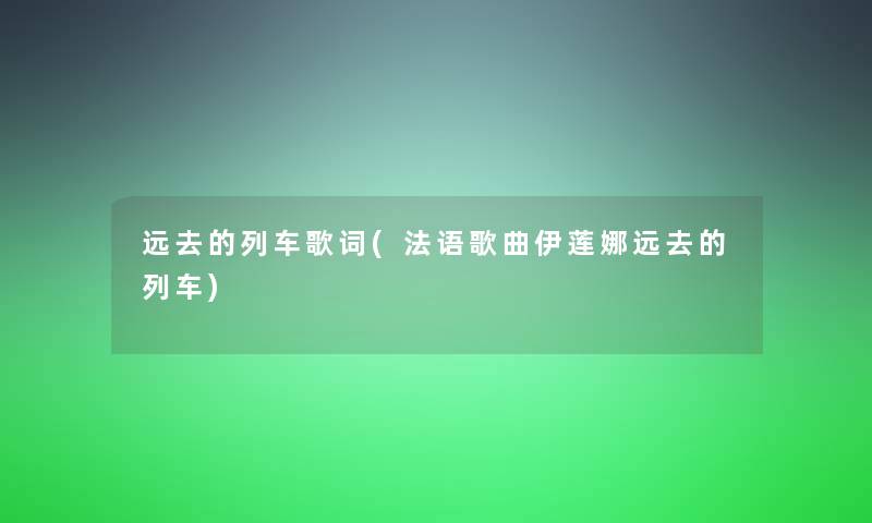 远去的列车歌词(法语歌曲伊莲娜远去的列车)