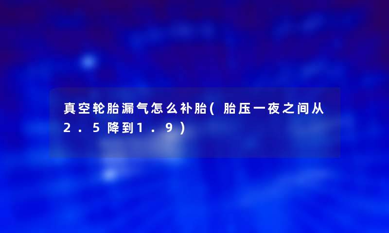真空轮胎漏气怎么补胎(胎压一夜之间从2.5降到1.9)