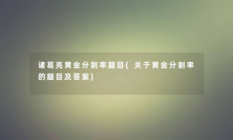 诸葛亮黄金分割率题目(关于黄金分割率的题目及答案)