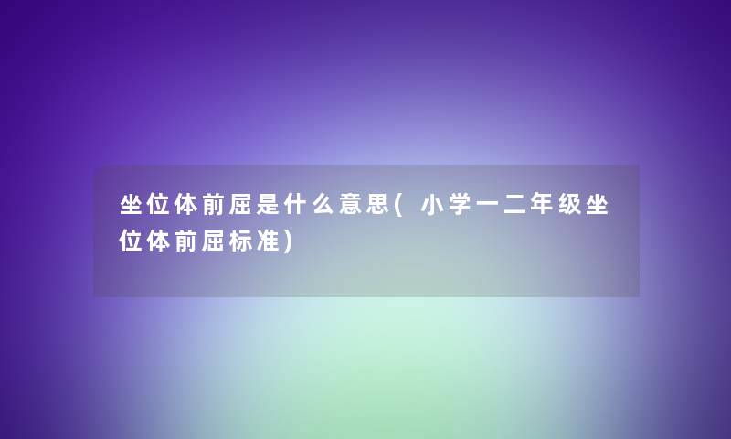 坐位体前屈是什么意思(小学一二年级坐位体前屈标准)