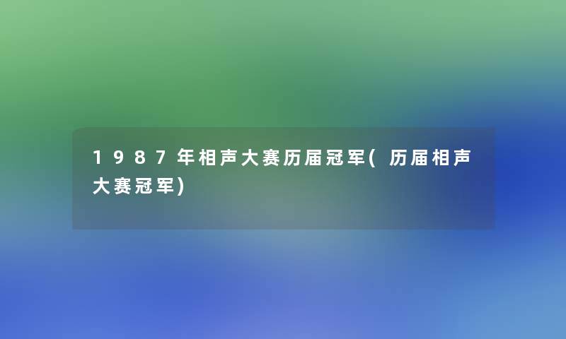 1987年相声大赛历届冠军(历届相声大赛冠军)