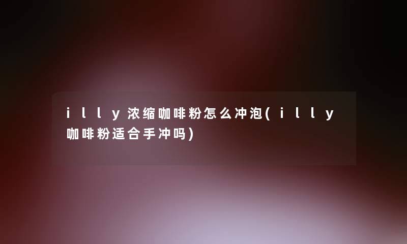 illy浓缩咖啡粉怎么冲泡(illy咖啡粉适合手冲吗)