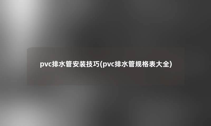 pvc排水管安装技巧(pvc排水管规格表大全)
