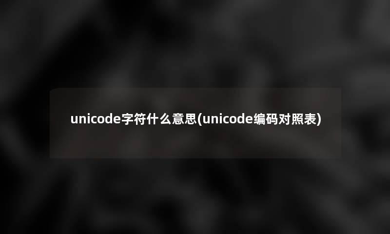 unicode字符什么意思(unicode编码对照表)