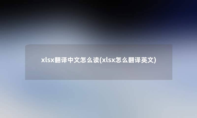 xlsx翻译中文怎么读(xlsx怎么翻译英文)