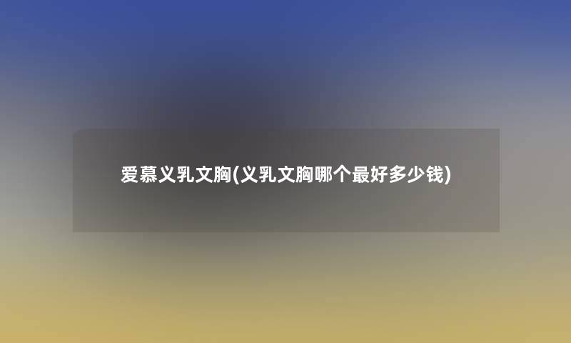 爱慕义乳文胸(义乳文胸哪个好多少钱)