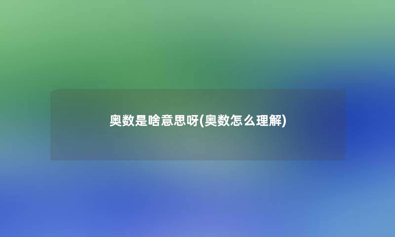 奥数是啥意思呀(奥数怎么理解)