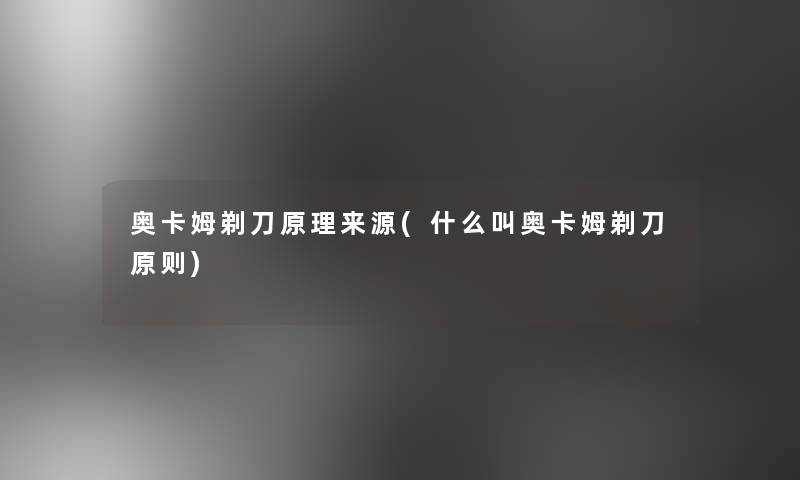 奥卡姆剃刀原理来源(什么叫奥卡姆剃刀原则)