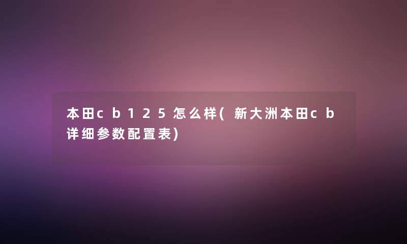 本田cb125怎么样(新大洲本田cb详细参数配置表)