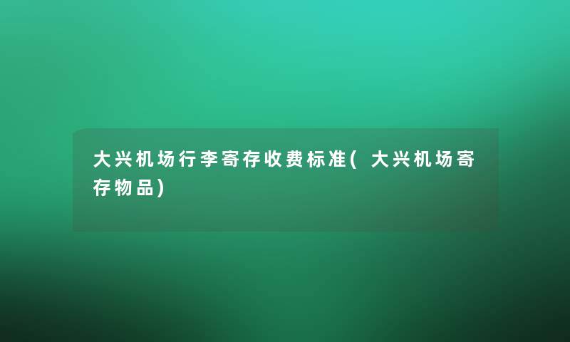 大兴机场行李寄存收费标准(大兴机场寄存物品)