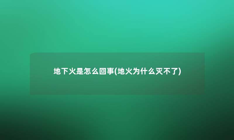 地下火是怎么回事(地火为什么灭不了)