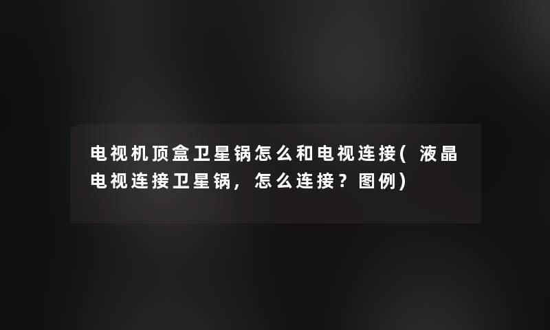 电视机顶盒卫星锅怎么和电视连接(液晶电视连接卫星锅,怎么连接？图例)