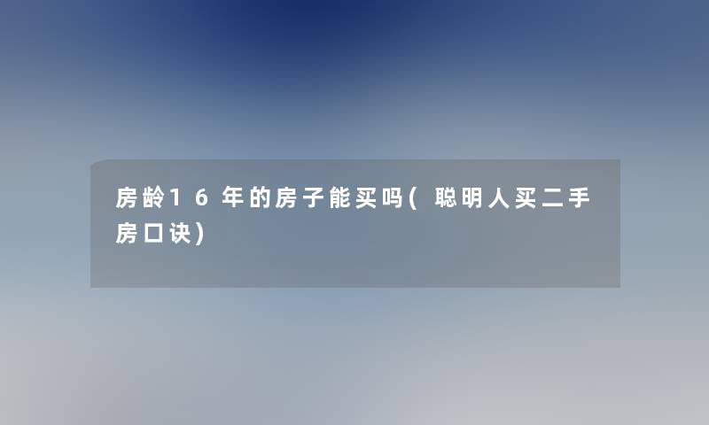 房龄16年的房子能买吗(聪明人买二手房口诀)