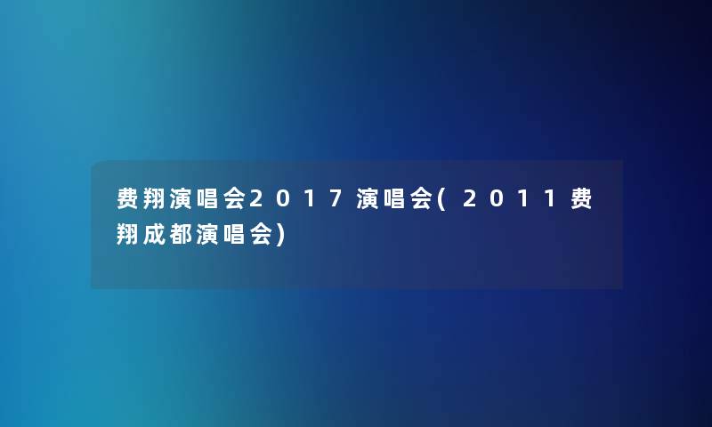 费翔演唱会2017演唱会(2011费翔成都演唱会)