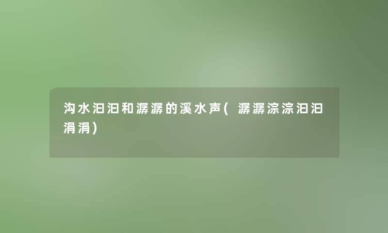 沟水汩汩和潺潺的溪水声(潺潺淙淙汩汩涓涓)