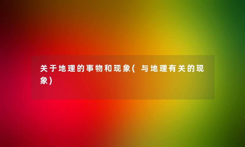 关于地理的事物和现象(与地理有关的现象)
