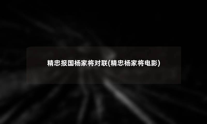 精忠报国杨家将对联(精忠杨家将电影)