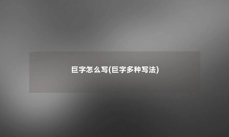 巨字怎么写(巨字多种写法)