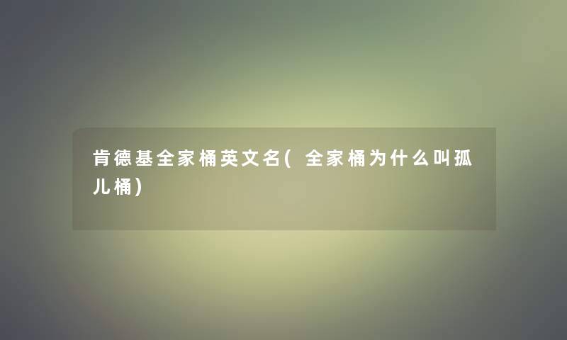 肯德基全家桶英文名(全家桶为什么叫孤儿桶)