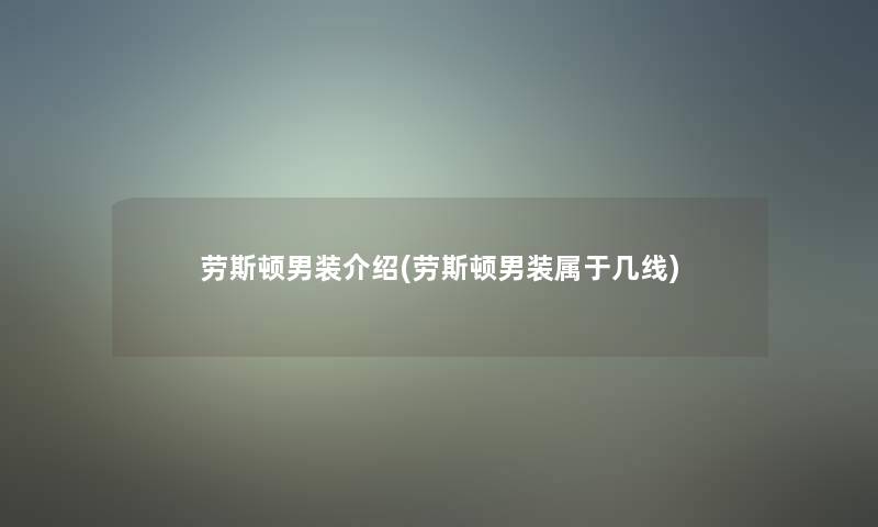 劳斯顿男装介绍(劳斯顿男装属于几线)