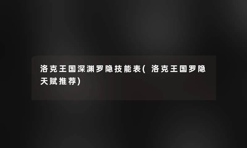 洛克王国深渊罗隐技能表(洛克王国罗隐天赋推荐)