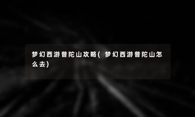 梦幻西游普陀山攻略(梦幻西游普陀山怎么去)