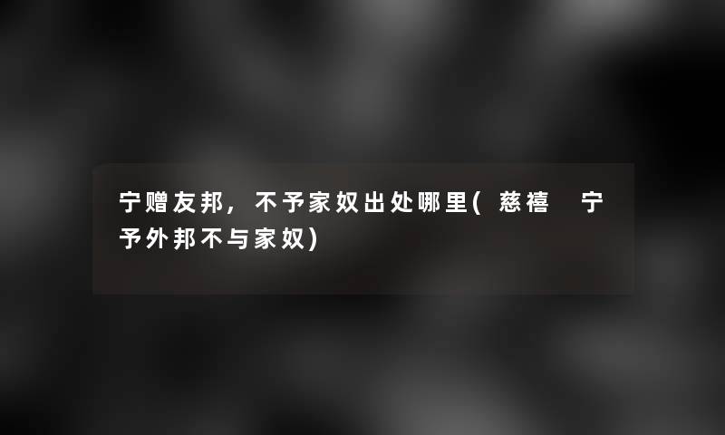 宁赠友邦,不予家奴出处哪里(慈禧 宁予外邦不与家奴)