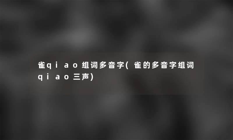 雀qiao组词多音字(雀的多音字组词qiao三声)