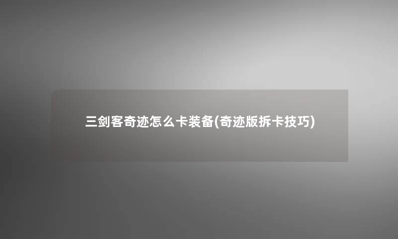 三剑客奇迹怎么卡装备(奇迹版拆卡技巧)
