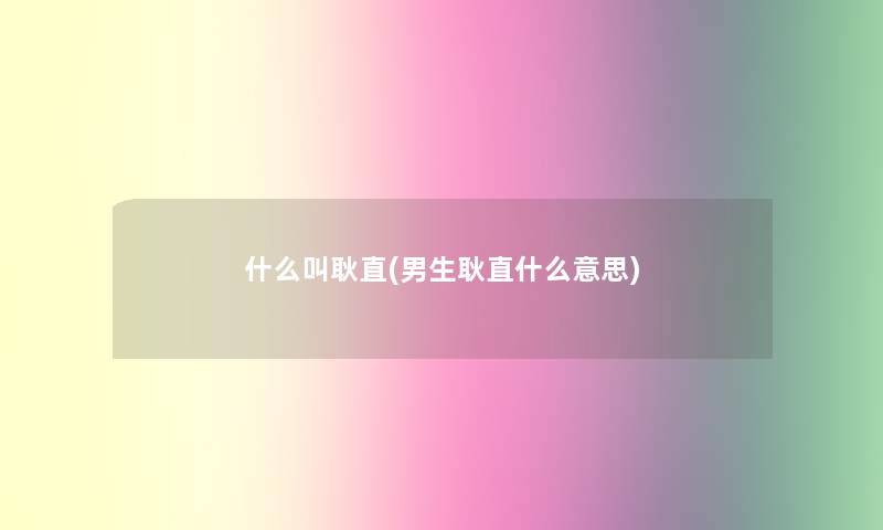 什么叫耿直(男生耿直什么意思)