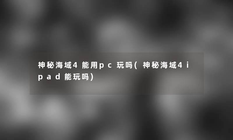 神秘海域4能用pc玩吗(神秘海域4ipad能玩吗)