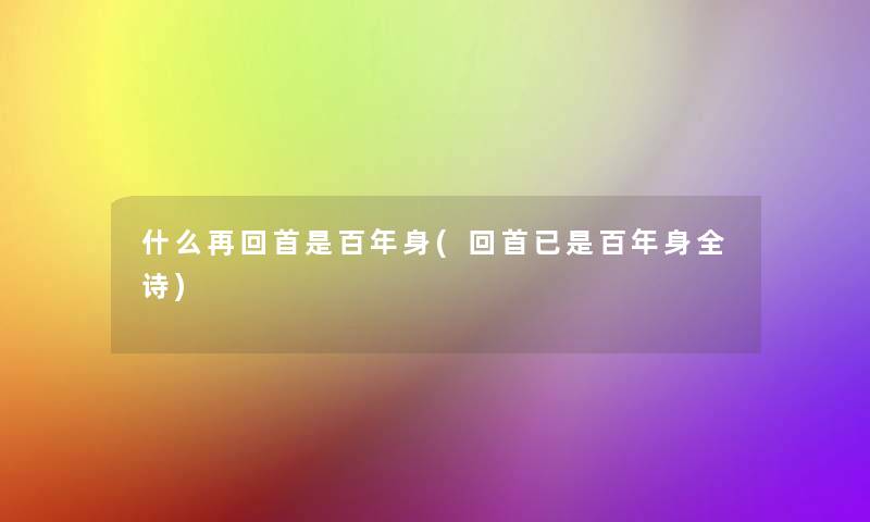 什么再回首是百年身(回首已是百年身全诗)